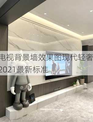 电视背景墙效果图现代轻奢2021最新标准